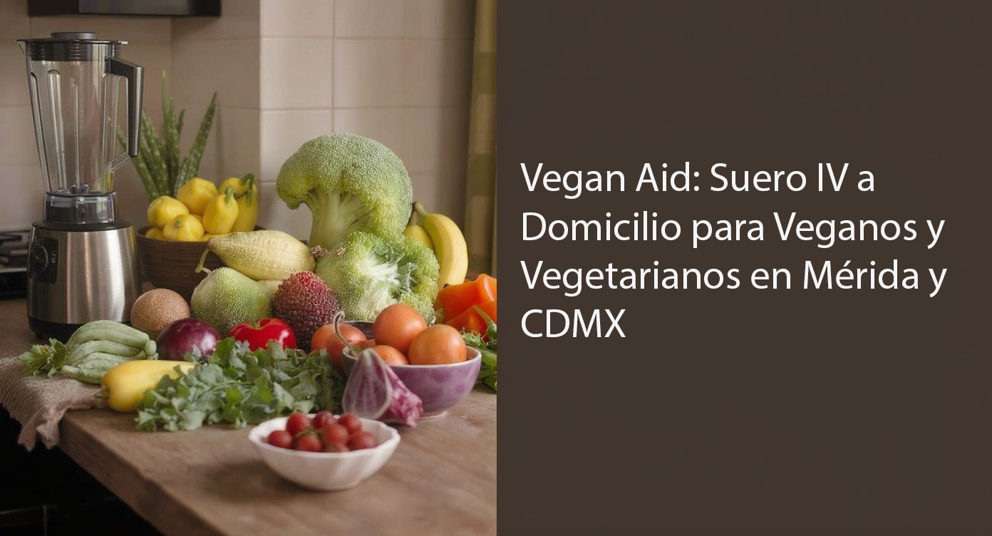 Lee más sobre el artículo Vegan Aid: Suero IV a Domicilio para Veganos y Vegetarianos en Mérida y CDMX